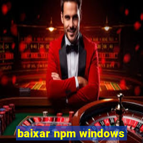 baixar npm windows